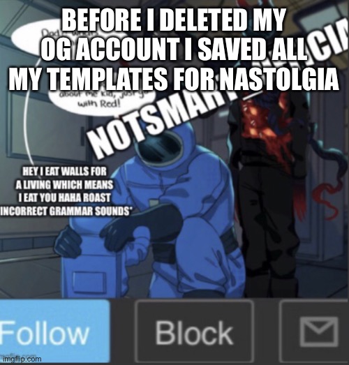 BEFORE I DELETED MY OG ACCOUNT I SAVED ALL MY TEMPLATES FOR NASTOLGIA | made w/ Imgflip meme maker