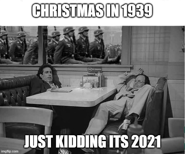 History Came Back Over For The Holidays | CHRISTMAS IN 1939; JUST KIDDING ITS 2021 | image tagged in memes,hide the jews,covid,holidays,new world order | made w/ Imgflip meme maker