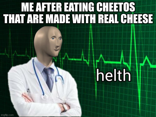 Stonks Helth | ME AFTER EATING CHEETOS THAT ARE MADE WITH REAL CHEESE | image tagged in stonks helth,fun,memes,cheetos | made w/ Imgflip meme maker