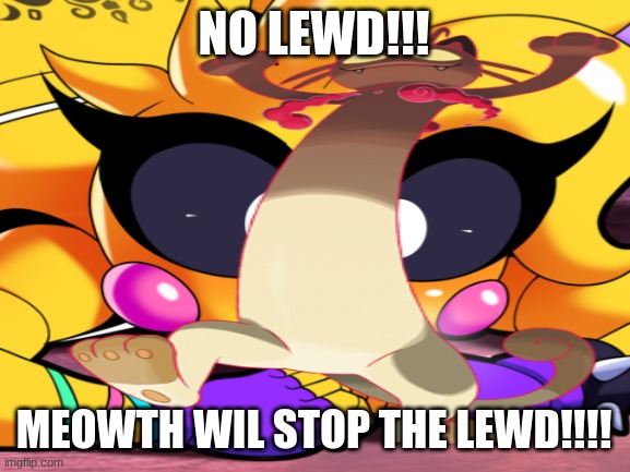 Thank you | NO LEWD!!! MEOWTH WIL STOP THE LEWD!!!! | image tagged in memes | made w/ Imgflip meme maker