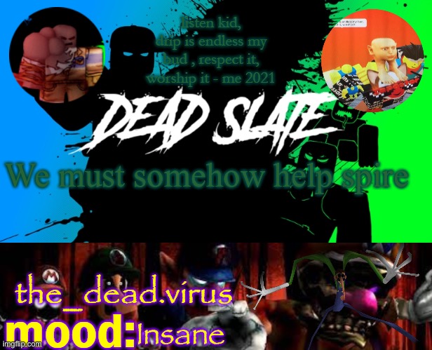 the_dead.virus temp | We must somehow help spire; Insane | image tagged in the_dead virus temp | made w/ Imgflip meme maker