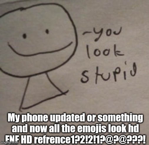 Bob says you look stupid by Sayori | My phone updated or something and now all the emojis look hd
FNF HD refrence1?2!2!1?@?@???! | image tagged in bob says you look stupid by sayori | made w/ Imgflip meme maker