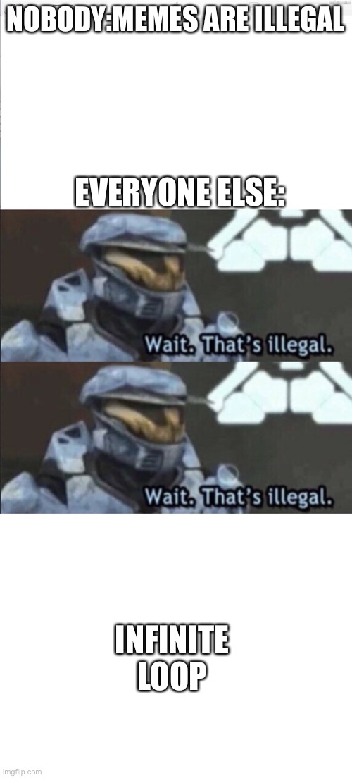 The meme is illegal, the Wait that’s illegal is illegal so it goes on forever... | NOBODY:MEMES ARE ILLEGAL; EVERYONE ELSE:; INFINITE LOOP | image tagged in blank itunes,wait that s illegal,blank white template | made w/ Imgflip meme maker
