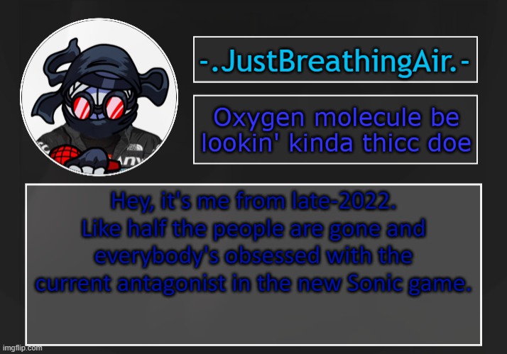 what the fuck is happening | Hey, it's me from late-2022. Like half the people are gone and everybody's obsessed with the current antagonist in the new Sonic game. | made w/ Imgflip meme maker