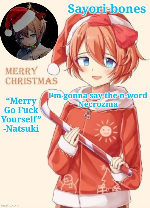 Sayori's Christmas temp | I'm gonna say the n-word
Necrozma | image tagged in sayori's christmas temp | made w/ Imgflip meme maker