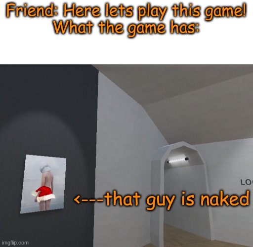 I put santa claus hat over it- | Friend: Here lets play this game!
What the game has:; <---that guy is naked | image tagged in santa,censored,butt | made w/ Imgflip meme maker