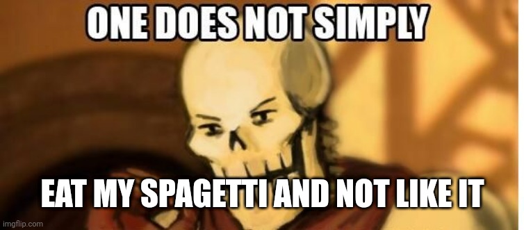 One does not simply (Papyrus) |  EAT MY SPAGETTI AND NOT LIKE IT | image tagged in papyrus one does not simply,one does not simply,undertale,papyrus,spaghetti | made w/ Imgflip meme maker