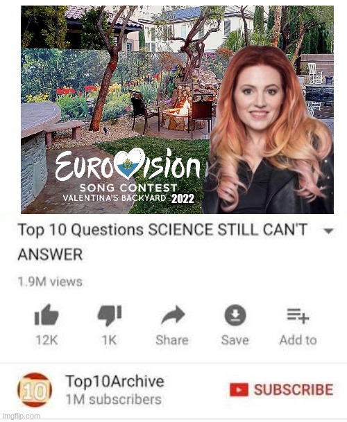 Valentina's Backyard 2022 | 2022 | image tagged in top 10 questions science still can't answer,funny,eurovision,valentina,backyard | made w/ Imgflip meme maker
