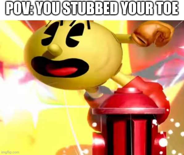 Pac man |  POV: YOU STUBBED YOUR TOE | image tagged in super smash bros,memes,funny memes,pac man,smash bros,random tag | made w/ Imgflip meme maker