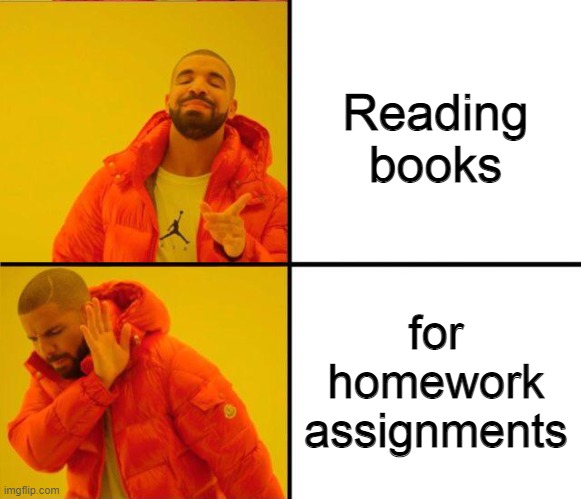 Nothing degrades the classics like compulsory school reading | Reading books; for homework assignments | image tagged in drake yes no reverse,memes | made w/ Imgflip meme maker