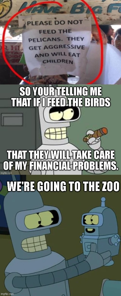 oh no. bender just found out. |  WE'RE GOING TO THE ZOO | image tagged in children,funny,stupied signs,wtf,bender | made w/ Imgflip meme maker