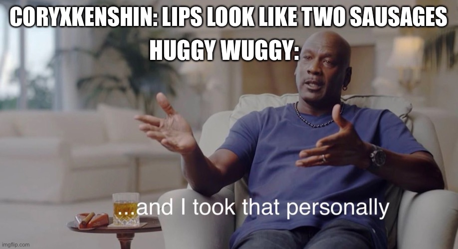I took that personally | HUGGY WUGGY:; CORYXKENSHIN: LIPS LOOK LIKE TWO SAUSAGES | image tagged in i took that personally | made w/ Imgflip meme maker