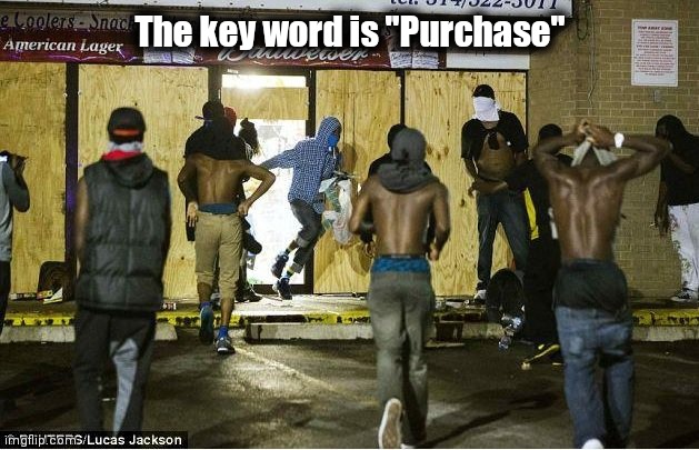 black looters | The key word is "Purchase" | image tagged in black looters | made w/ Imgflip meme maker