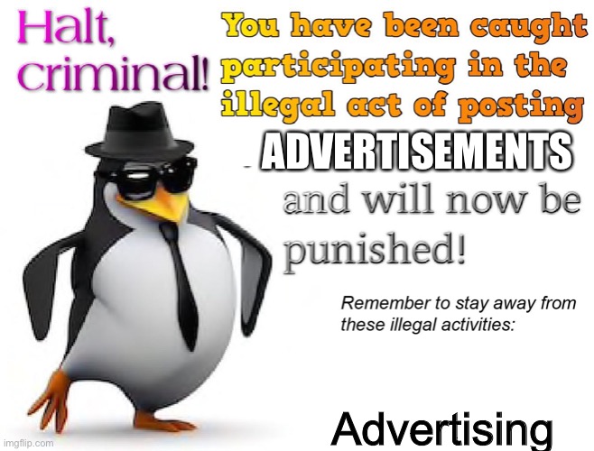 halt criminal! | ADVERTISEMENTS Advertising | image tagged in halt criminal | made w/ Imgflip meme maker