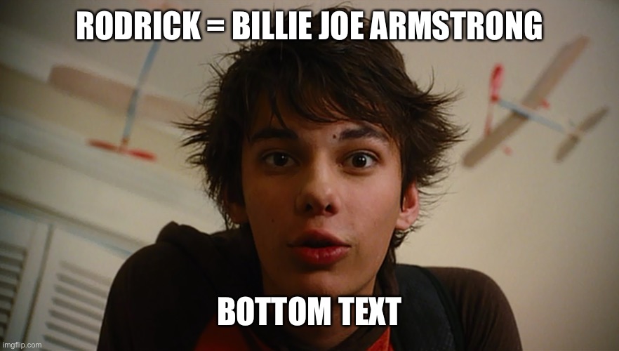 the old one | RODRICK = BILLIE JOE ARMSTRONG; BOTTOM TEXT | made w/ Imgflip meme maker