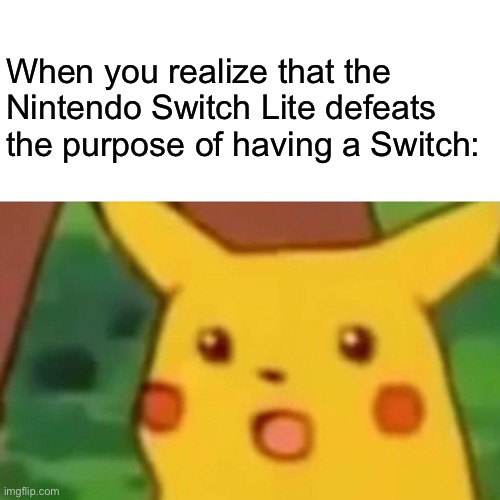 it’s not… switchable. it’s basically a PSVita but a Nintendo and colorful. | When you realize that the Nintendo Switch Lite defeats the purpose of having a Switch: | image tagged in memes,surprised pikachu,gaming,nintendo switch | made w/ Imgflip meme maker