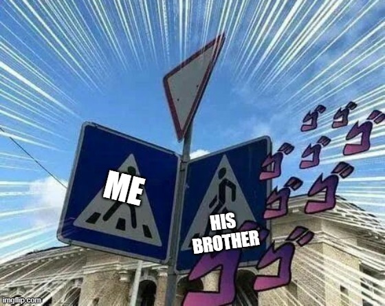 jojo signs | ME HIS BROTHER | image tagged in jojo signs | made w/ Imgflip meme maker