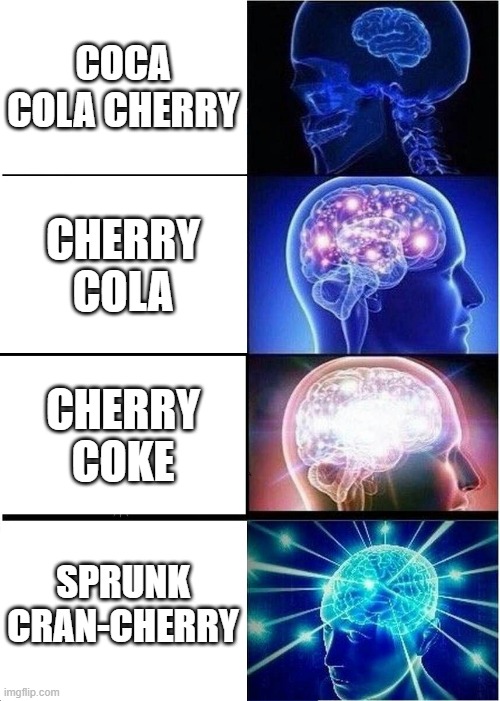 coca cola cherry is good | COCA COLA CHERRY; CHERRY COLA; CHERRY COKE; SPRUNK CRAN-CHERRY | image tagged in memes,expanding brain | made w/ Imgflip meme maker