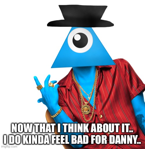 After seeing all the drama.. | NOW THAT I THINK ABOUT IT.. I DO KINDA FEEL BAD FOR DANNY.. | image tagged in luno mars | made w/ Imgflip meme maker