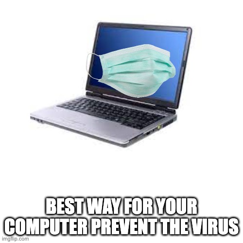 Am right | BEST WAY FOR YOUR COMPUTER PREVENT THE VIRUS | made w/ Imgflip meme maker