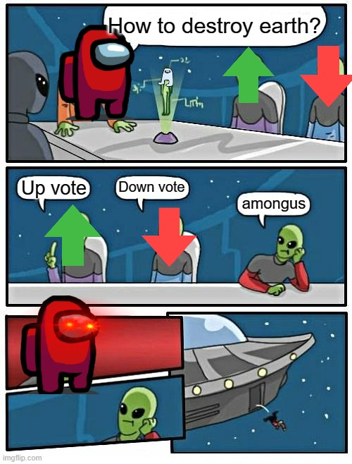 bem bem | How to destroy earth? Down vote; Up vote; amongus | image tagged in memes,alien meeting suggestion | made w/ Imgflip meme maker