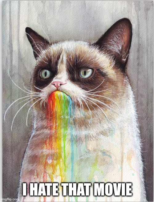GRUMPY CAT EATS RAINBOWS | I HATE THAT MOVIE | image tagged in grumpy cat eats rainbows | made w/ Imgflip meme maker