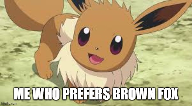 Eevee | ME WHO PREFERS BROWN FOX | image tagged in eevee | made w/ Imgflip meme maker