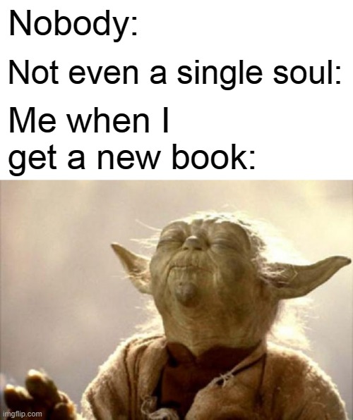 The smell of new books tho- | Nobody:; Not even a single soul:; Me when I get a new book: | image tagged in yoda smell | made w/ Imgflip meme maker