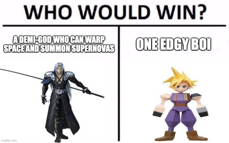 "You ever seen a Supernova?" "Several Actually I-" | A DEMI-GOD WHO CAN WARP SPACE AND SUMMON SUPERNOVAS; ONE EDGY BOI | image tagged in who would win,final fantasy,gaming | made w/ Imgflip meme maker