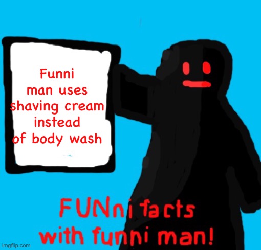 Even tho he doesn’t f***ing have any hair | Funni man uses shaving cream instead of body wash | image tagged in funni facts with funni man remastered | made w/ Imgflip meme maker