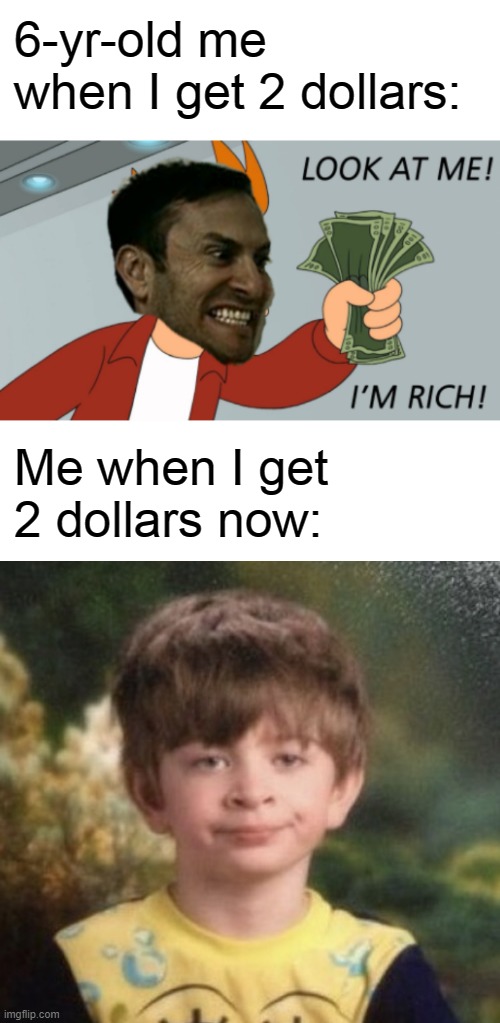 6-yr-old me when I get 2 dollars:; Me when I get 2 dollars now: | image tagged in straight faced boy | made w/ Imgflip meme maker