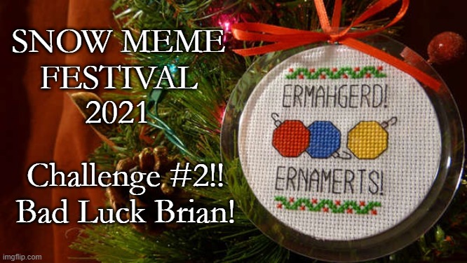 Please remember to ACTUALLY POST IT IN THE STREAM AND COPY AND PASTE A LINK IN THE COMMENTS | Challenge #2!! Bad Luck Brian! | image tagged in snow meme festival 2021 ip | made w/ Imgflip meme maker
