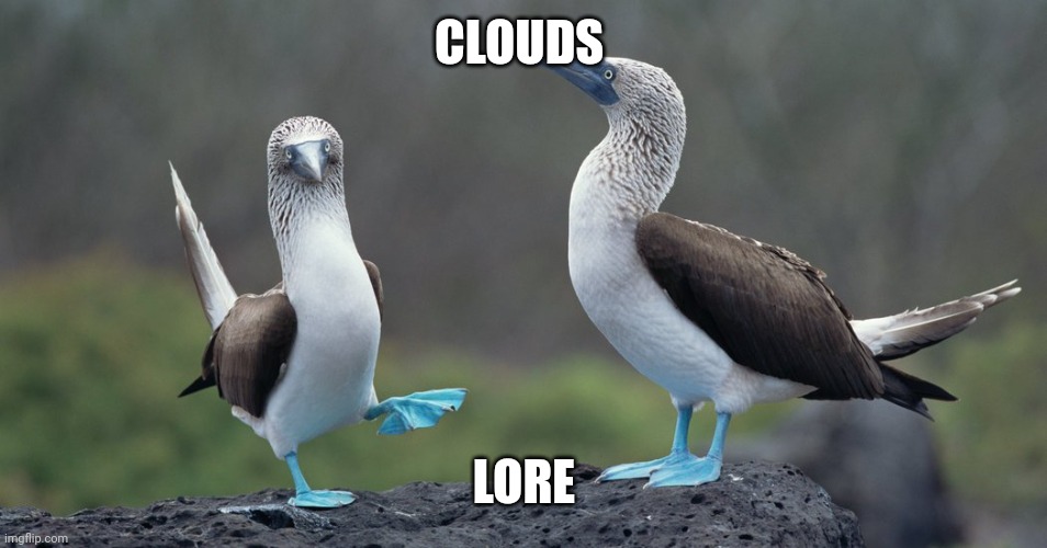 E | CLOUDS; LORE | image tagged in boobies | made w/ Imgflip meme maker