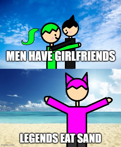 MEN HAVE GIRLFRIENDS; LEGENDS EAT SAND | made w/ Imgflip meme maker