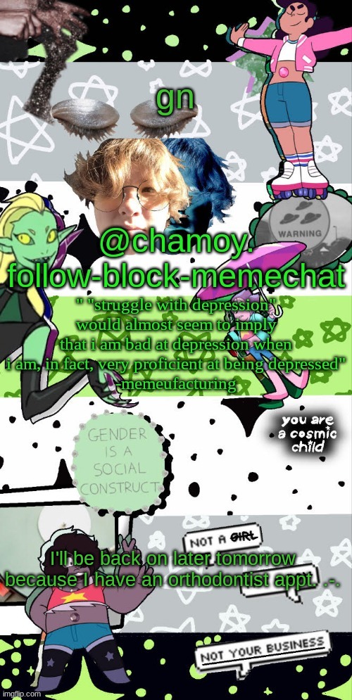 gn; I'll be back on later tomorrow because I have an orthodontist appt. .-. | image tagged in agender announcement temp ty bluehonu | made w/ Imgflip meme maker
