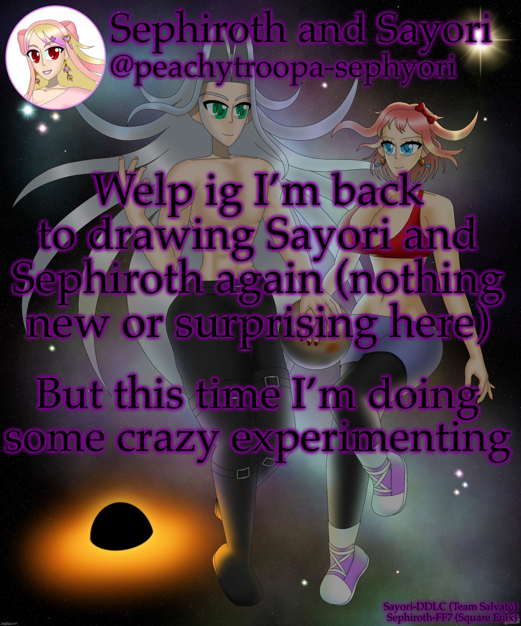 I’m not telling you what it is, you’ll have to wait it out for yourself | Welp ig I’m back to drawing Sayori and Sephiroth again (nothing new or surprising here); But this time I’m doing some crazy experimenting | image tagged in sayori and sephiroth | made w/ Imgflip meme maker