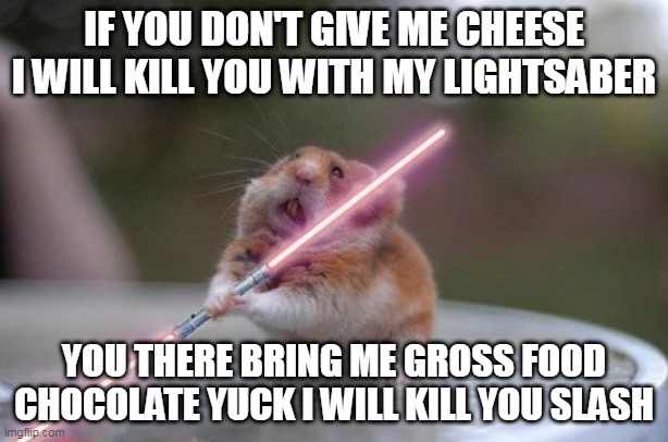 awddwd | IF YOU DON'T GIVE ME CHEESE I WILL KILL YOU WITH MY LIGHTSABER; YOU THERE BRING ME GROSS FOOD CHOCOLATE YUCK I WILL KILL YOU SLASH | image tagged in two buttons | made w/ Imgflip meme maker