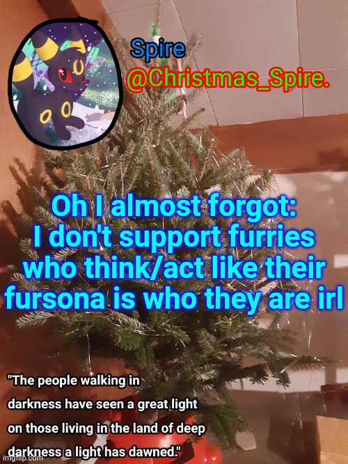 Spire Christmas announcement template | Oh I almost forgot: I don't support furries who think/act like their fursona is who they are irl | image tagged in spire christmas announcement template | made w/ Imgflip meme maker
