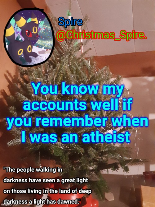 Spire Christmas announcement template | You know my accounts well if you remember when I was an atheist | image tagged in spire christmas announcement template | made w/ Imgflip meme maker