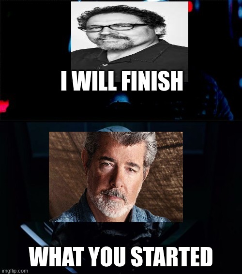 only true star wars fans eill get this | I WILL FINISH; WHAT YOU STARTED | image tagged in i will finish what you started - star wars force awakens,funny memes,star wars,george lucas | made w/ Imgflip meme maker