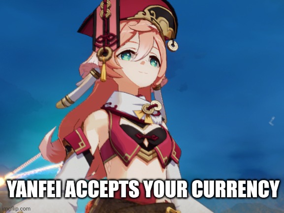 YANFEI ACCEPTS YOUR CURRENCY | made w/ Imgflip meme maker