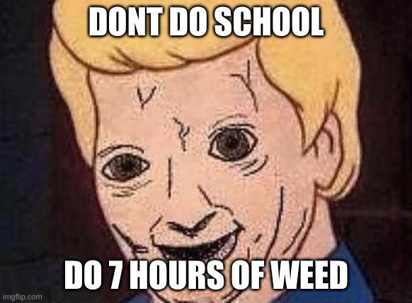 Shaggy this isnt weed fred scooby doo | DONT DO SCHOOL DO 7 HOURS OF WEED | image tagged in shaggy this isnt weed fred scooby doo | made w/ Imgflip meme maker