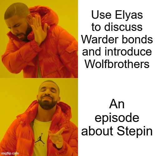 Drake Hotline Bling Meme | Use Elyas to discuss Warder bonds and introduce Wolfbrothers; An episode about Stepin | image tagged in memes,drake hotline bling,WetlanderHumor | made w/ Imgflip meme maker