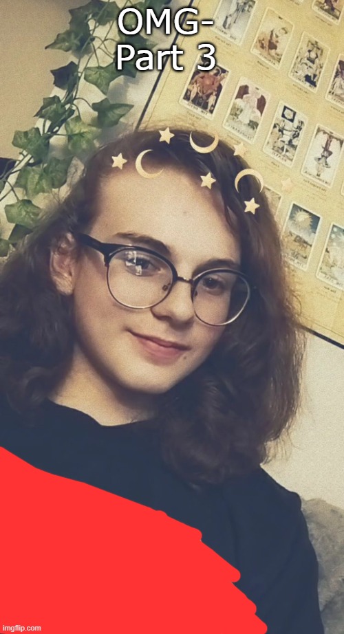 OMG- 
Part 3 | made w/ Imgflip meme maker