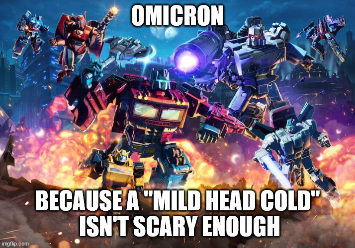 Omicron | OMICRON; BECAUSE A "MILD HEAD COLD"
 ISN'T SCARY ENOUGH | image tagged in omicron | made w/ Imgflip meme maker