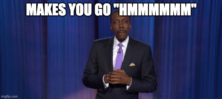 Arsenio Hall | MAKES YOU GO "HMMMMMM" | image tagged in arsenio hall | made w/ Imgflip meme maker