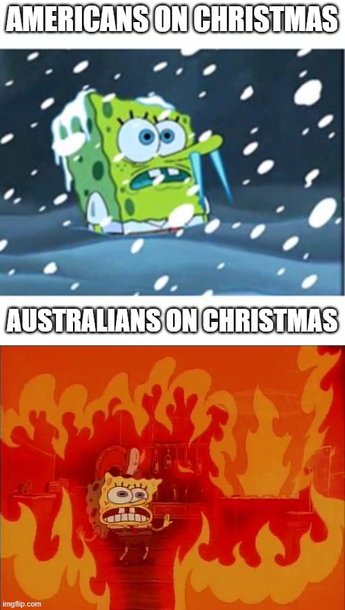 heat and cyclones | AMERICANS ON CHRISTMAS; AUSTRALIANS ON CHRISTMAS | image tagged in freezing spongebob,burning spongebob | made w/ Imgflip meme maker