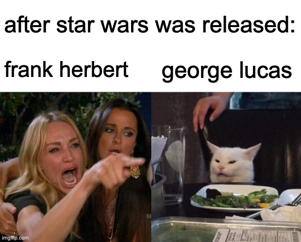 star wars plagiarizing | after star wars was released:; frank herbert; george lucas | image tagged in memes,woman yelling at cat,star wars,dune,frank herbert,george lucas | made w/ Imgflip meme maker
