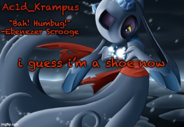 acid's christmas temp | i guess i’m a shoe now | image tagged in acid's christmas temp | made w/ Imgflip meme maker