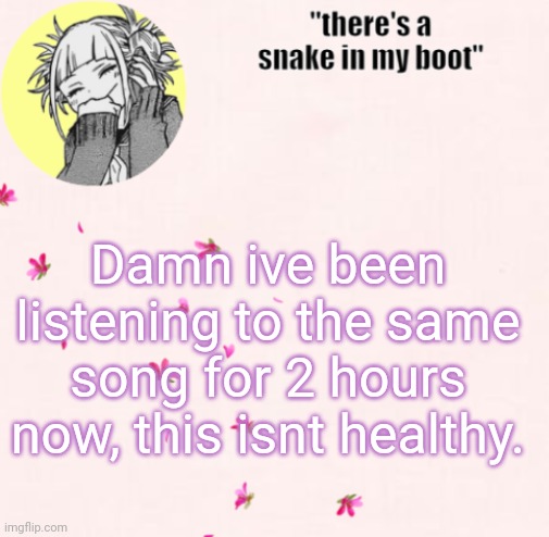 :) | Damn ive been listening to the same song for 2 hours now, this isnt healthy. | image tagged in ua_worm announcement | made w/ Imgflip meme maker